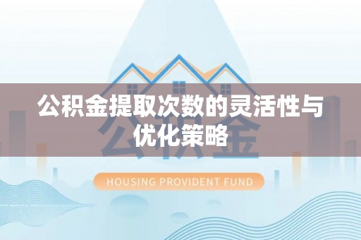 松江公积金提取次数的灵活性与优化策略