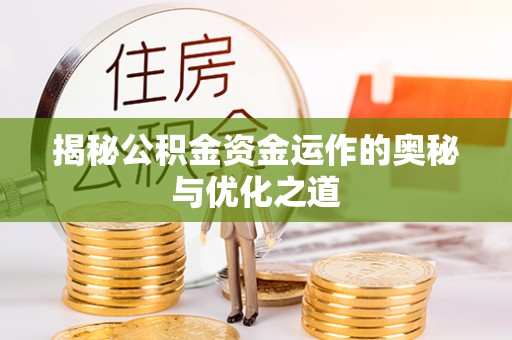 霍山揭秘公积金资金运作的奥秘与优化之道