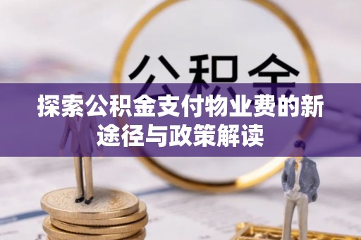 会昌探索公积金支付物业费的新途径与政策解读