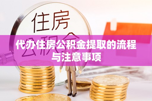 下花园代办住房公积金提取的流程与注意事项