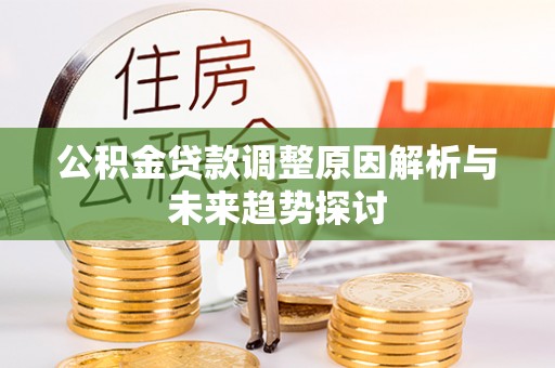 锦州公积金贷款调整原因解析与未来趋势探讨