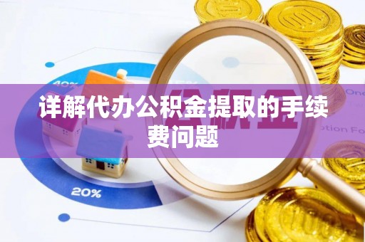 罗田详解代办公积金提取的手续费问题