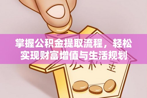 上城掌握公积金提取流程，轻松实现财富增值与生活规划