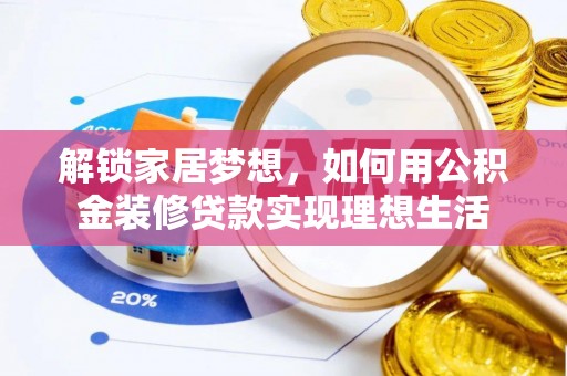南漳解锁家居梦想，如何用公积金装修贷款实现理想生活