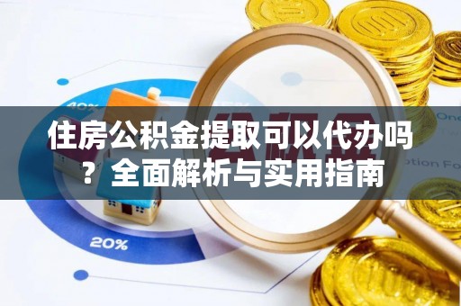 普格住房公积金提取可以代办吗？全面解析与实用指南