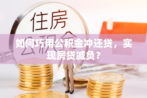 新建如何巧用公积金冲还贷，实现房贷减负？