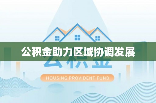 扶风公积金助力区域协调发展