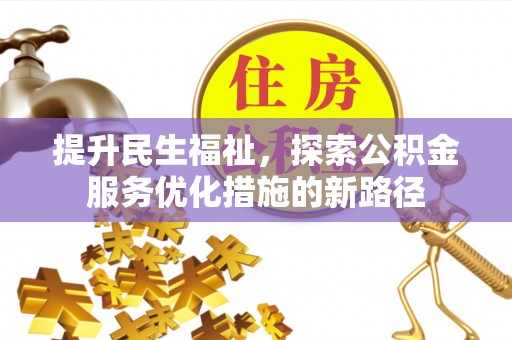 德令哈提升民生福祉，探索公积金服务优化措施的新路径