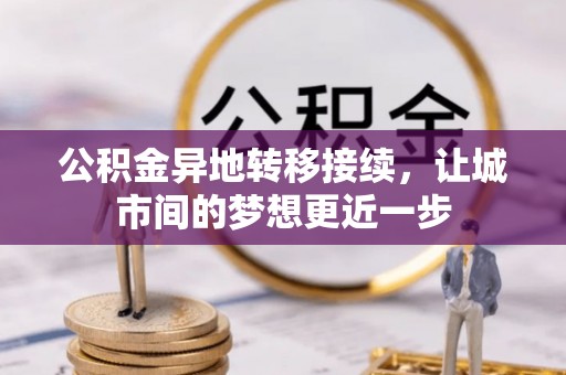 武江公积金异地转移接续，让城市间的梦想更近一步