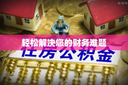 苍溪轻松解决您的财务难题