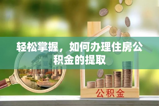 恒山轻松掌握，如何办理住房公积金的提取