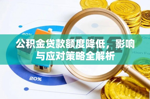 龙岩公积金贷款额度降低，影响与应对策略全解析