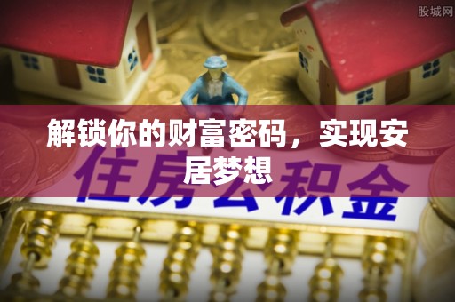 华坪解锁你的财富密码，实现安居梦想