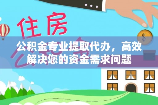 错那公积金专业提取代办，高效解决您的资金需求问题
