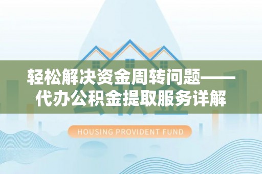 错那轻松解决资金周转问题——代办公积金提取服务详解