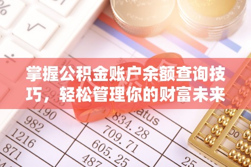 错那掌握公积金账户余额查询技巧，轻松管理你的财富未来