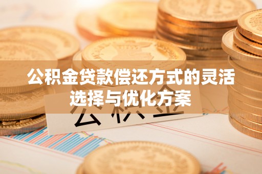 金山公积金贷款偿还方式的灵活选择与优化方案
