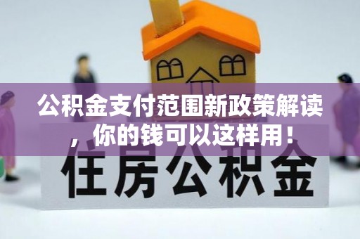 禅城公积金支付范围新政策解读，你的钱可以这样用！