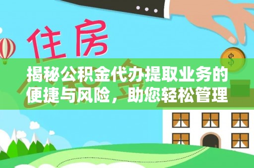 临邑揭秘公积金代办提取业务的便捷与风险，助您轻松管理财务