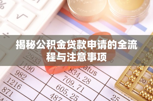 禅城揭秘公积金贷款申请的全流程与注意事项