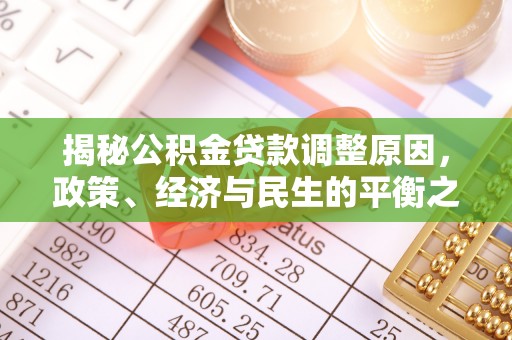 瑞丽揭秘公积金贷款调整原因，政策、经济与民生的平衡之道