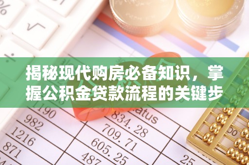 吉州揭秘现代购房必备知识，掌握公积金贷款流程的关键步骤