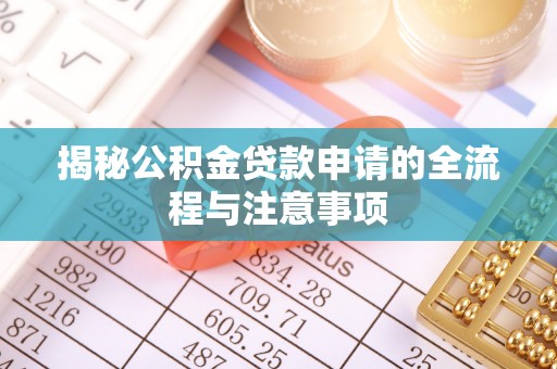 保靖揭秘公积金贷款申请的全流程与注意事项