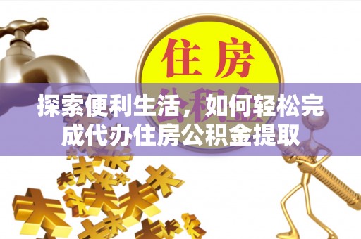 大湖探索便利生活，如何轻松完成代办住房公积金提取