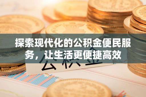 大湖探索现代化的公积金便民服务，让生活更便捷高效