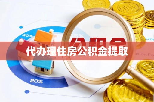 大祥代办理住房公积金提取