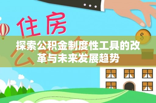 陆河探索公积金制度性工具的改革与未来发展趋势