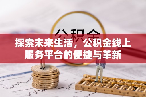 陆河探索未来生活，公积金线上服务平台的便捷与革新