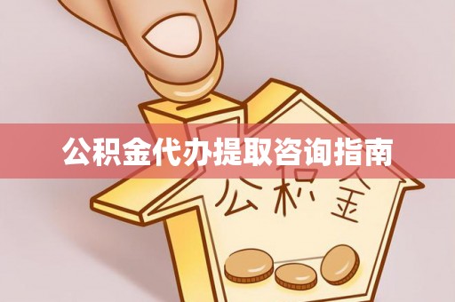 环江公积金代办提取咨询指南