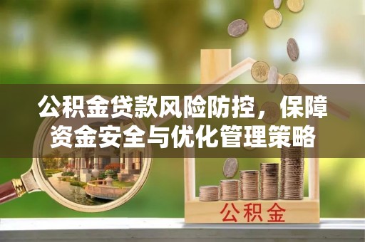 左权公积金贷款风险防控，保障资金安全与优化管理策略