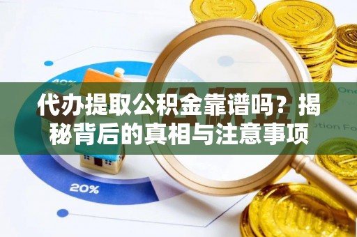 峨边代办提取公积金靠谱吗？揭秘背后的真相与注意事项