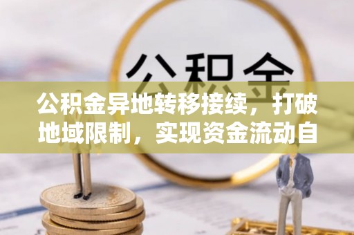 楠西公积金异地转移接续，打破地域限制，实现资金流动自由