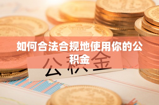 广饶如何合法合规地使用你的公积金
