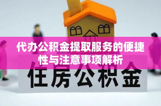 岭东代办公积金提取服务的便捷性与注意事项解析