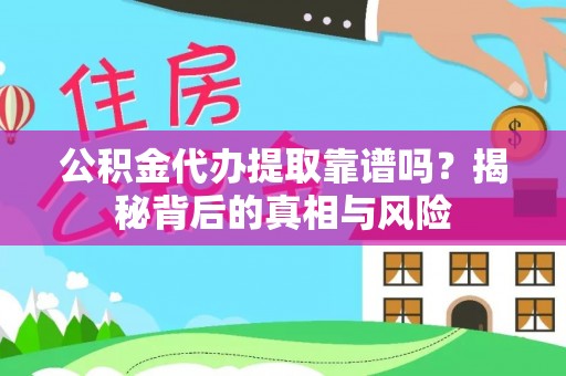滨城公积金代办提取靠谱吗？揭秘背后的真相与风险