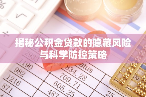公馆揭秘公积金贷款的隐藏风险与科学防控策略